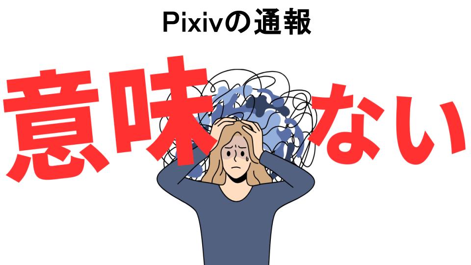 Pixivの通報が意味ない7つの理由・口コミ・メリット